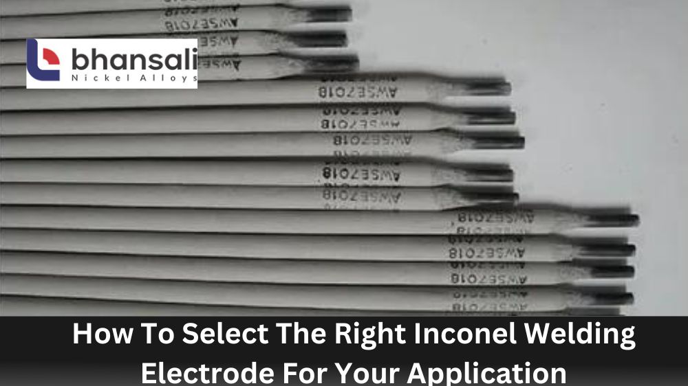 How To Select The Right Inconel Welding Electrode For Your Application
